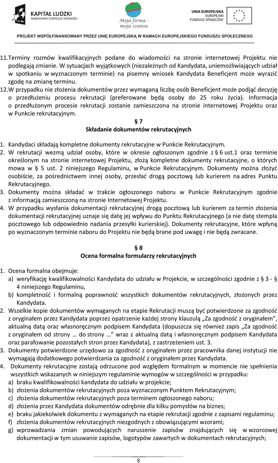 W przypadku nie złożenia dokumentów przez wymaganą liczbę osób Beneficjent może podjąć decyzję o przedłużeniu procesu rekrutacji (preferowane będą osoby do 25 roku życia).