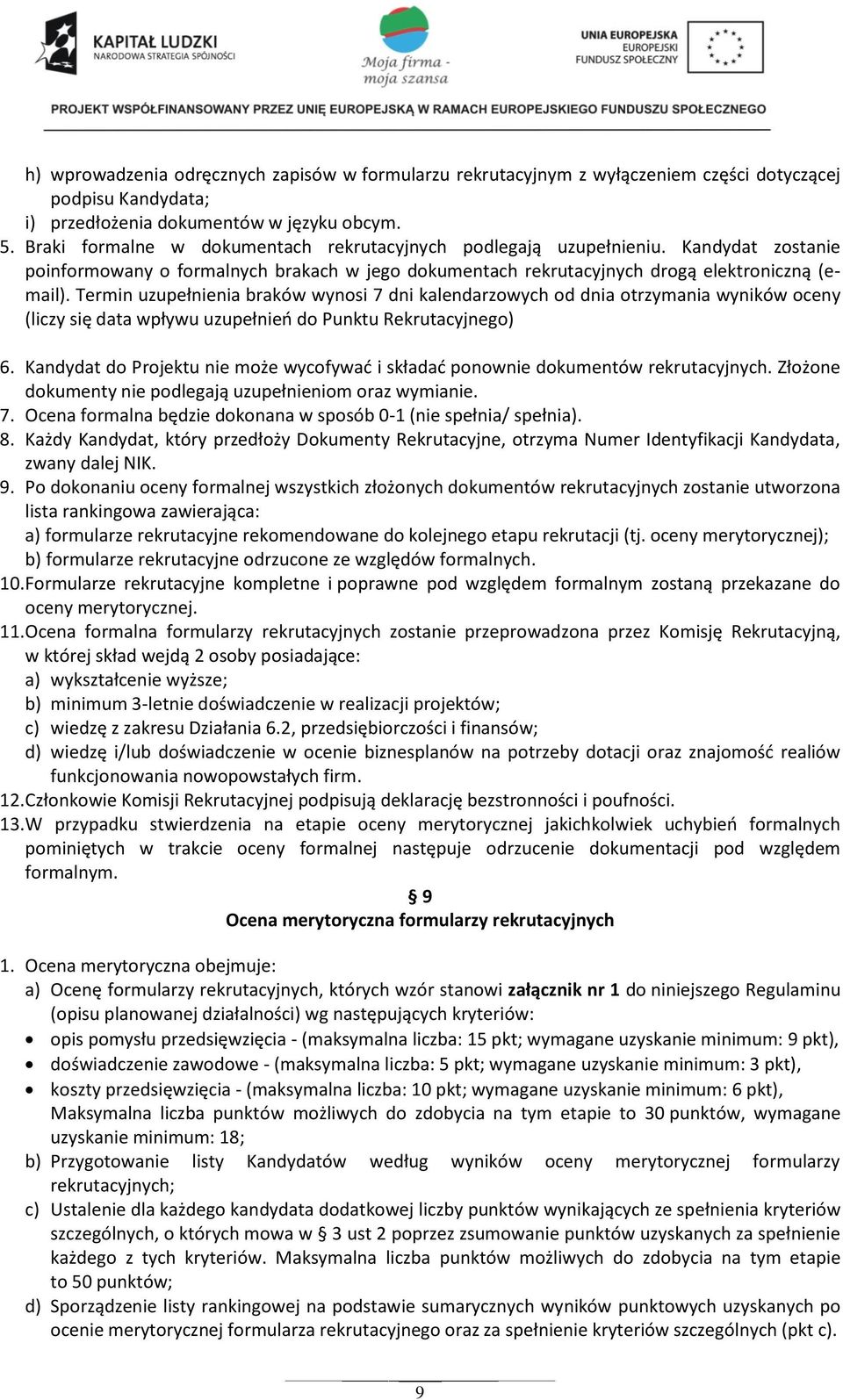 Termin uzupełnienia braków wynosi 7 dni kalendarzowych od dnia otrzymania wyników oceny (liczy się data wpływu uzupełnień do Punktu Rekrutacyjnego) 6.