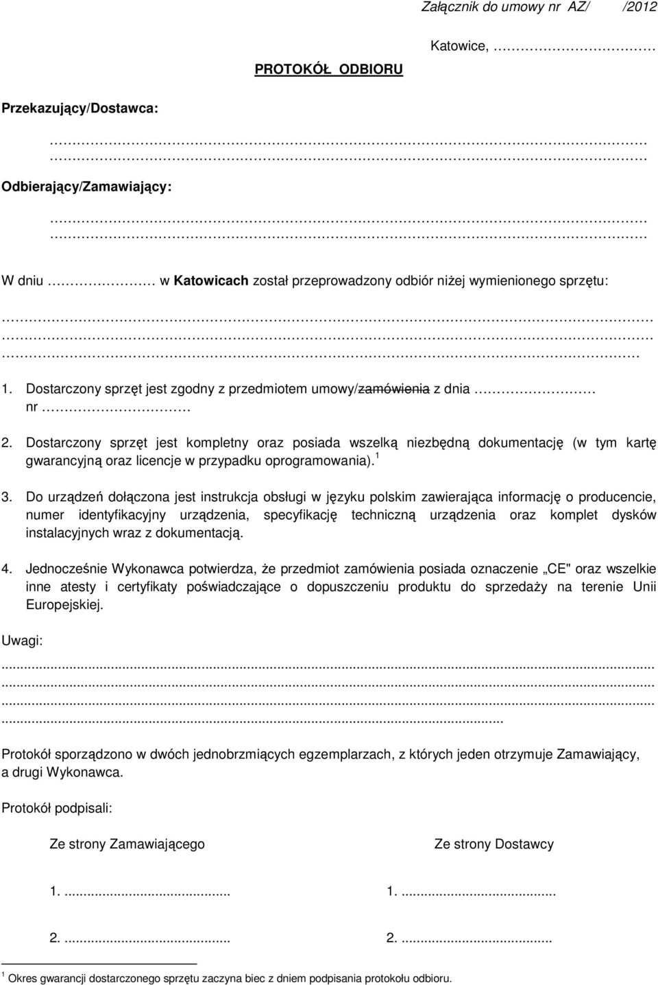 Dostarczony sprzęt jest kompletny oraz posiada wszelką niezbędną dokumentację (w tym kartę gwarancyjną oraz licencje w przypadku oprogramowania). 1 3.