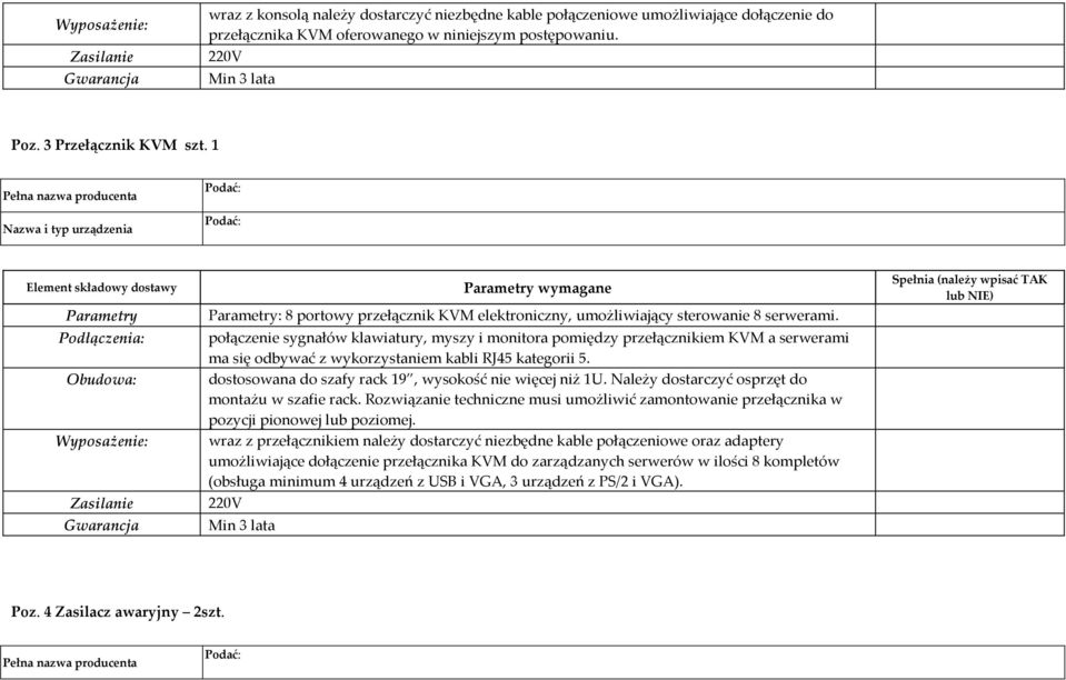 1 Pełna nazwa producenta Nazwa i typ urządzenia Podać: Podać: Element składowy dostawy Parametry wymagane Parametry Parametry: 8 portowy przełącznik KVM elektroniczny, umożliwiający sterowanie 8