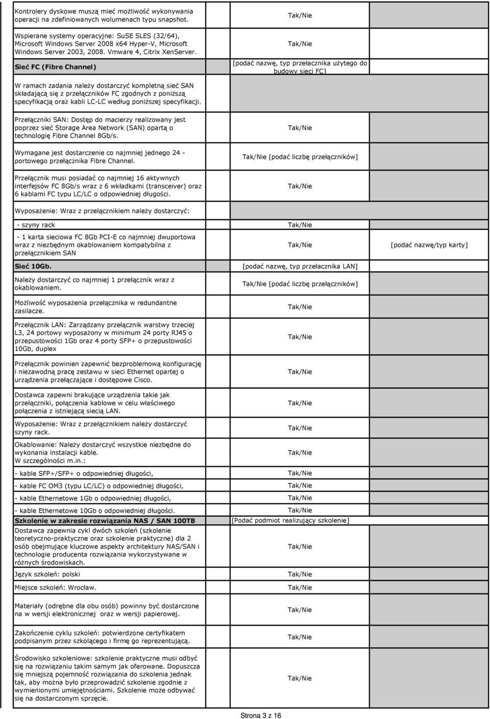 Sieć FC (Fibre Channel) [podać nazwę, typ przełacznika uŝytego do budowy sieci FC] W ramach zadania naleŝy dostarczyć kompletną sieć SAN składającą się z przełączników FC zgodnych z poniŝszą