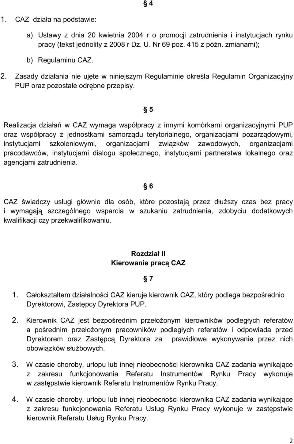 5 Realizacja dziaa w CAZ wymaga wspópracy z innymi komórkami organizacyjnymi PUP oraz wspópracy z jednostkami samorzdu terytorialnego, organizacjami pozarzdowymi, instytucjami szkoleniowymi,