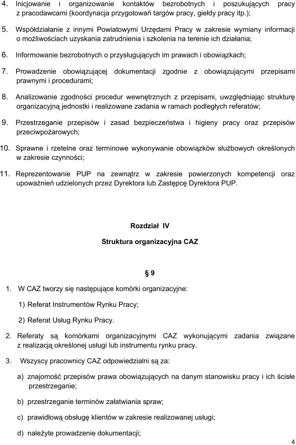 Informowanie bezrobotnych o przysugujcych im prawach i obowizkach; 7. Prowadzenie obowizujcej dokumentacji zgodnie z obowizujcymi przepisami prawnymi i procedurami; 8.