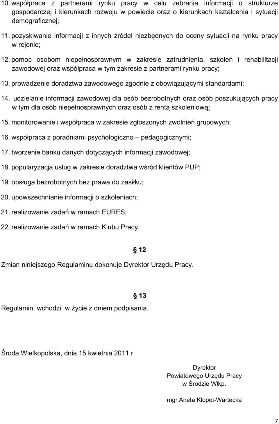pomoc osobom niepenosprawnym w zakresie zatrudnienia, szkole i rehabilitacji zawodowej oraz wspópraca w tym zakresie z partnerami rynku pracy; 13.