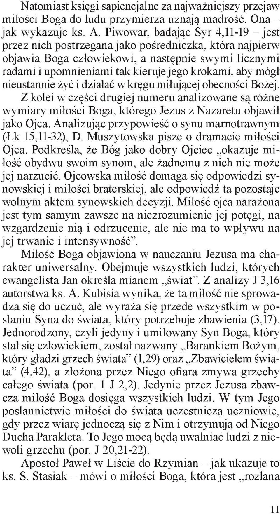 mógł nieustannie żyć i działać w kręgu miłującej obecności Bożej. Z kolei w części drugiej numeru analizowane są różne wymiary miłości Boga, którego Jezus z Nazaretu objawił jako Ojca.