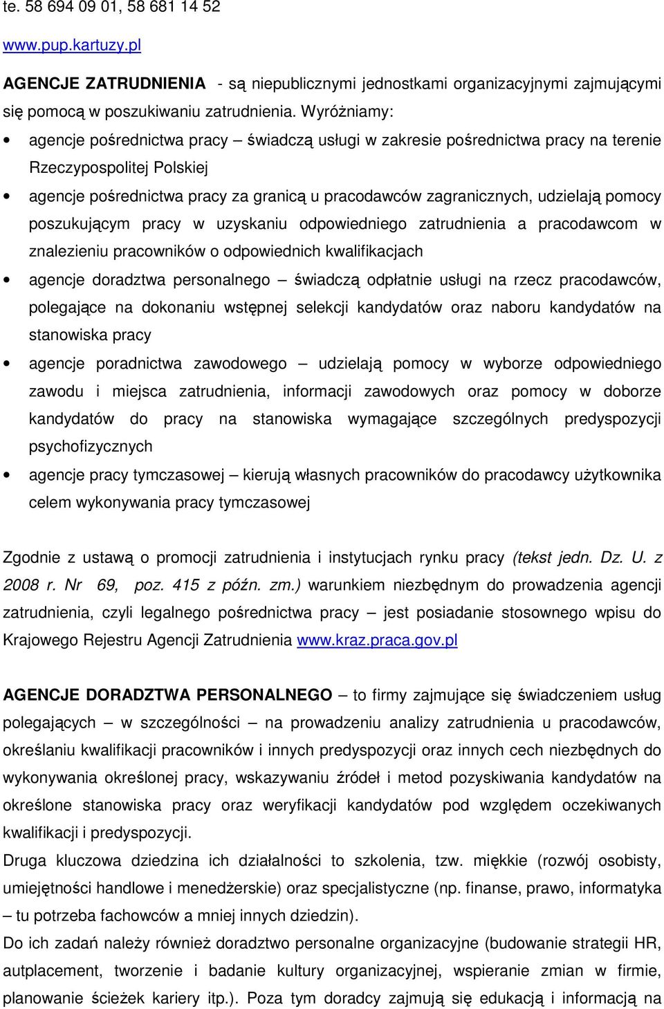 pomocy poszukującym pracy w uzyskaniu odpowiedniego zatrudnienia a pracodawcom w znalezieniu pracowników o odpowiednich kwalifikacjach agencje doradztwa personalnego świadczą odpłatnie usługi na