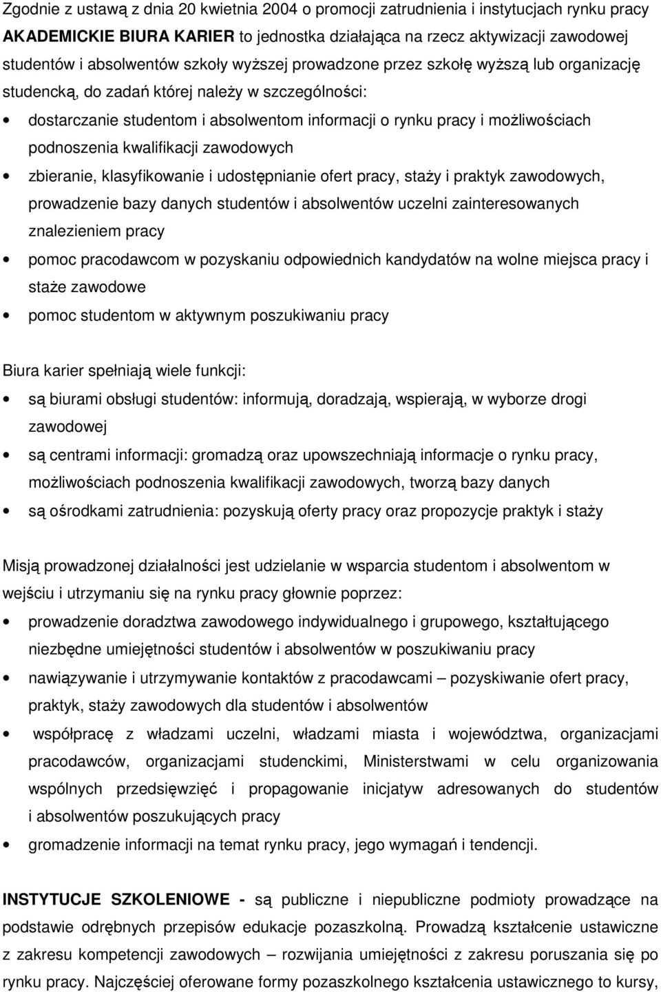 podnoszenia kwalifikacji zawodowych zbieranie, klasyfikowanie i udostępnianie ofert pracy, staży i praktyk zawodowych, prowadzenie bazy danych studentów i absolwentów uczelni zainteresowanych