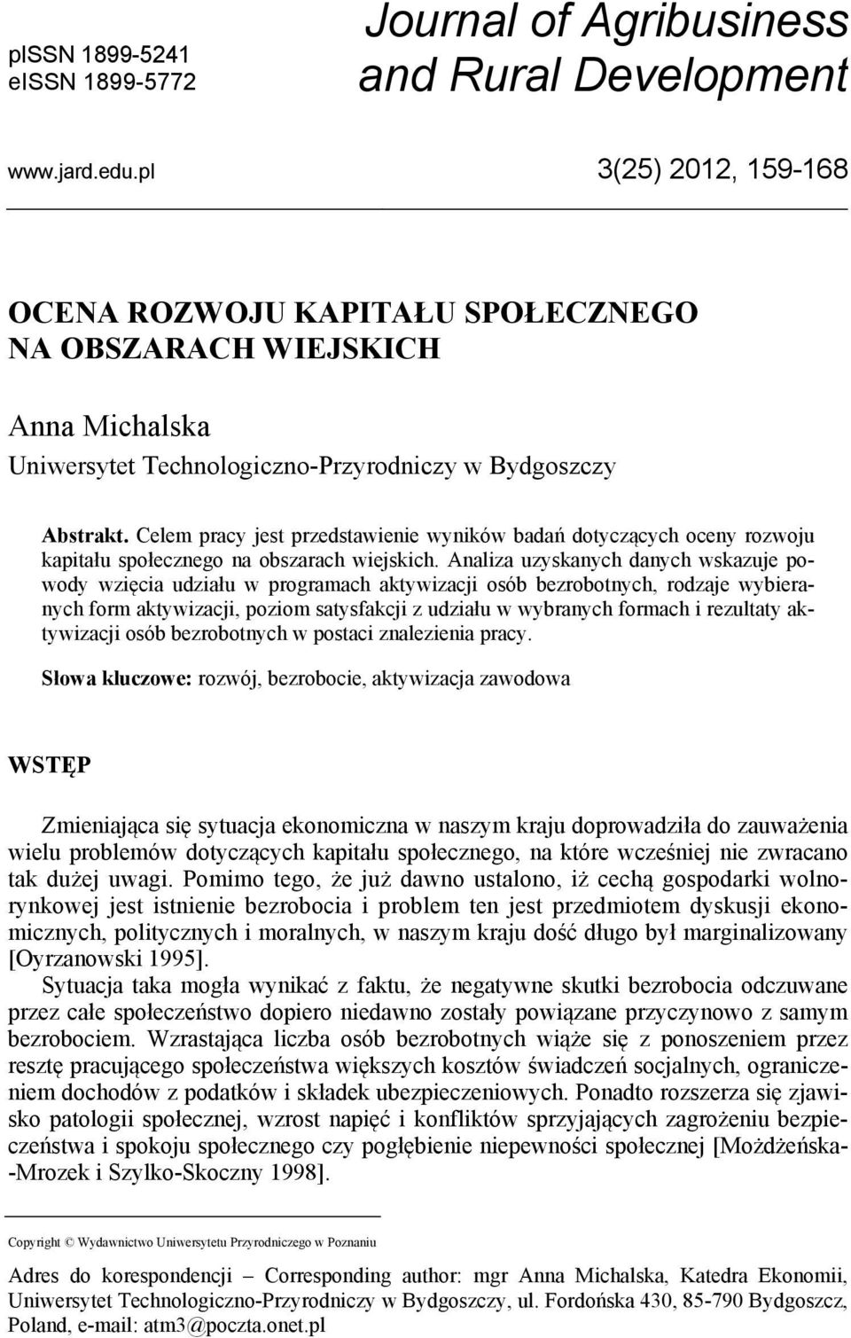 Celem pracy jest przedstawienie wyników badań dotyczących oceny rozwoju kapitału społecznego na obszarach wiejskich.