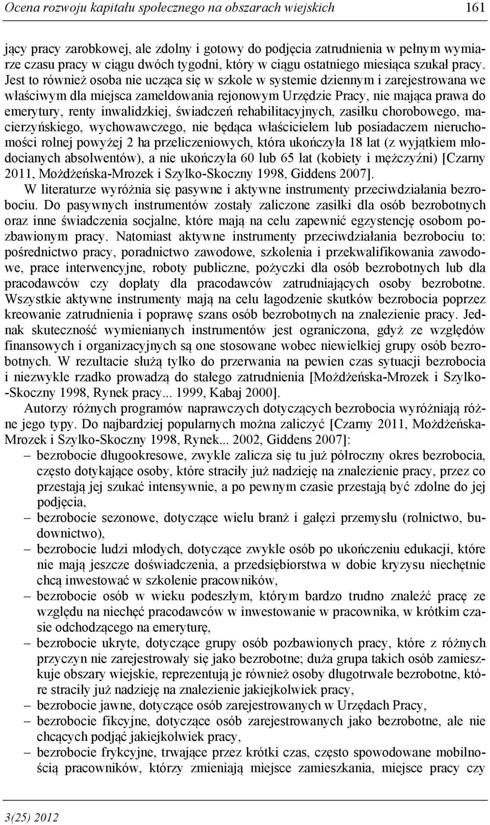 Jest to również osoba nie ucząca się w szkole w systemie dziennym i zarejestrowana we właściwym dla miejsca zameldowania rejonowym Urzędzie Pracy, nie mająca prawa do emerytury, renty inwalidzkiej,