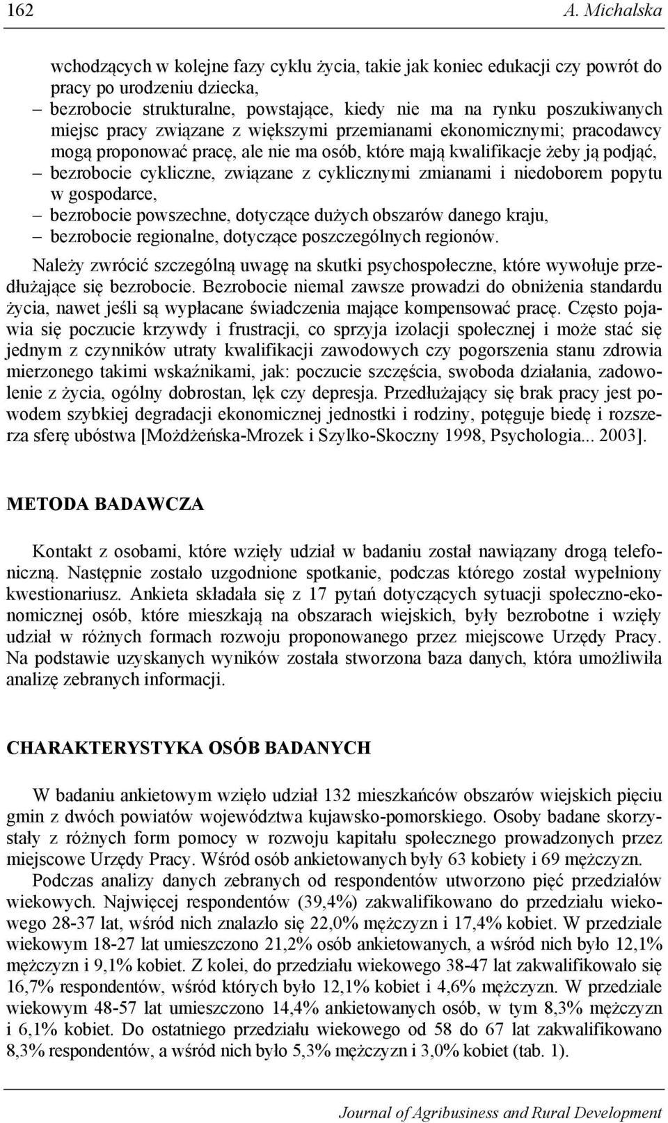 pracy związane z większymi przemianami ekonomicznymi; pracodawcy mogą proponować pracę, ale nie ma osób, które mają kwalifikacje żeby ją podjąć, bezrobocie cykliczne, związane z cyklicznymi zmianami