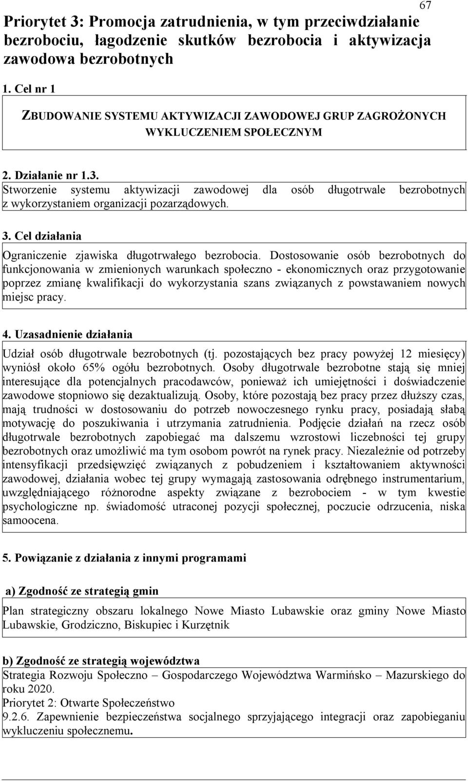 Stworzenie systemu aktywizacji zawodowej dla osób długotrwale bezrobotnych z wykorzystaniem organizacji pozarządowych. 3. Cel działania Ograniczenie zjawiska długotrwałego bezrobocia.