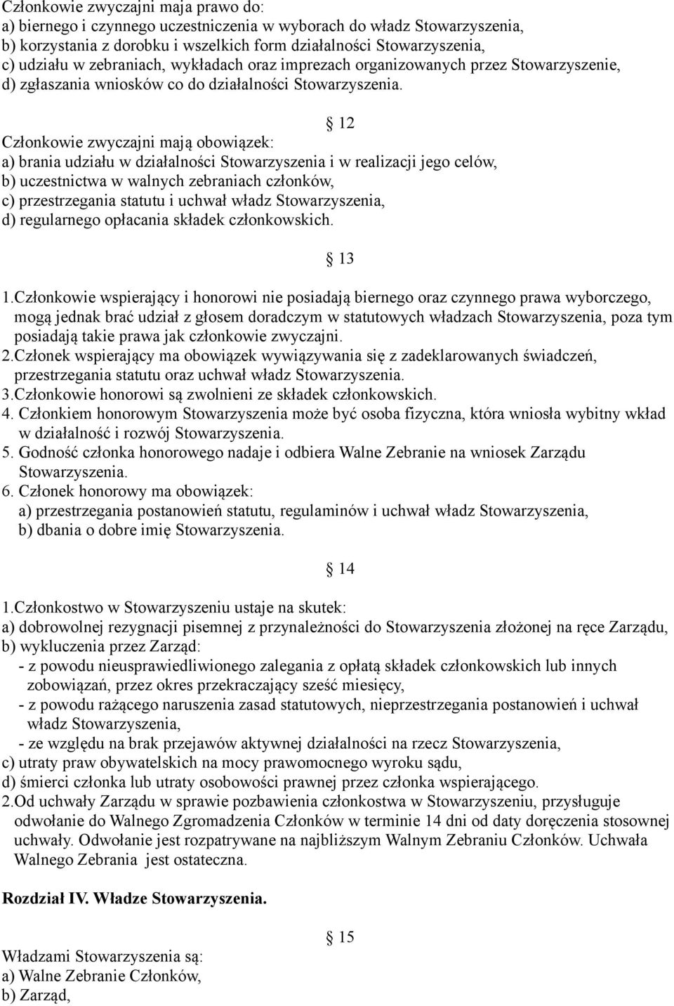 12 Członkowie zwyczajni mają obowiązek: a) brania udziału w działalności Stowarzyszenia i w realizacji jego celów, b) uczestnictwa w walnych zebraniach członków, c) przestrzegania statutu i uchwał