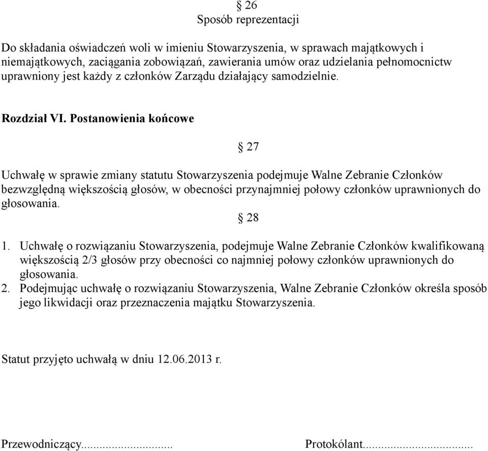 Postanowienia końcowe 27 Uchwałę w sprawie zmiany statutu Stowarzyszenia podejmuje Walne Zebranie Członków bezwzględną większością głosów, w obecności przynajmniej połowy członków uprawnionych do