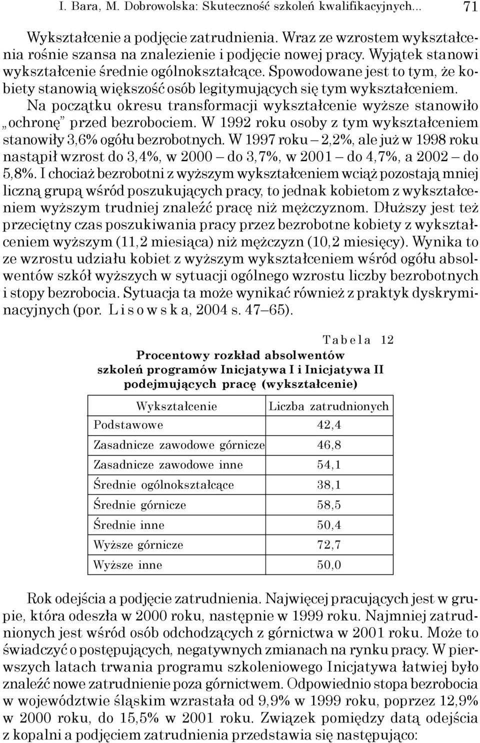 Na początku okresu transformacji wykształcenie wyższe stanowiło ochronę przed bezrobociem. W 1992 roku osoby z tym wykształceniem stanowiły 3,6% ogółu bezrobotnych.