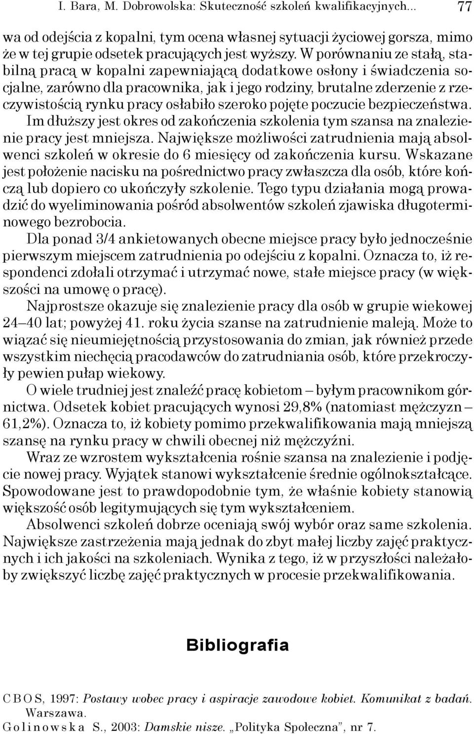 osłabiło szeroko pojęte poczucie bezpieczeństwa. Im dłuższy jest okres od zakończenia szkolenia tym szansa na znalezienie pracy jest mniejsza.