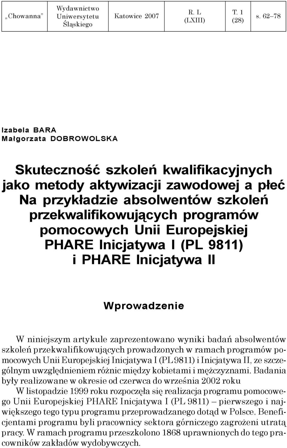 Unii Europejskiej PHARE Inicjatywa I (PL 9811) i PHARE Inicjatywa II Wprowadzenie W niniejszym artykule zaprezentowano wyniki badań absolwentów szkoleń przekwalifikowujących prowadzonych w ramach