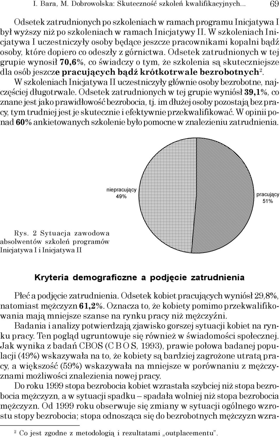 Odsetek zatrudnionych w tej grupie wynosił 70,6%, co świadczy o tym, że szkolenia są skuteczniejsze dla osób jeszcze pracujących bądź krótkotrwale bezrobotnych 2.