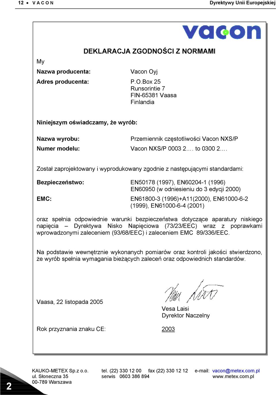 Został zaprojektowany i wyprodukowany zgodnie z następującymi standardami: Bezpieczeństwo: EN50178 (1997), EN60204-1 (1996) EN60950 (w odniesieniu do 3 edycji 2000) EMC: EN61800-3 (1996)+A11(2000),