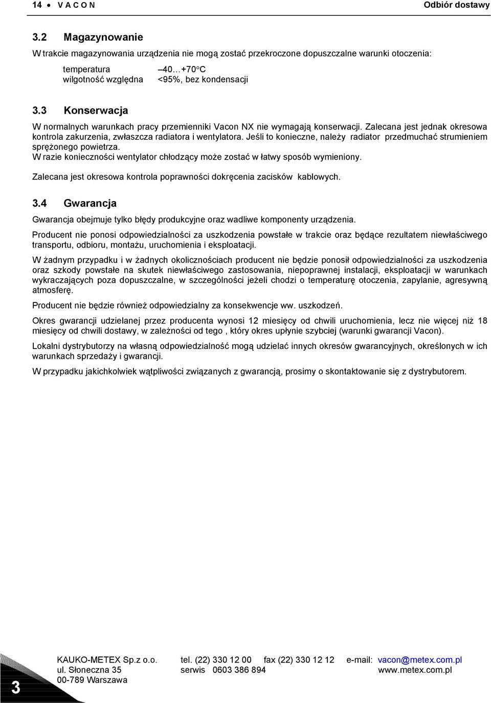 3 Konserwacja W normalnych warunkach pracy przemienniki Vacon NX nie wymagają konserwacji. Zalecana jest jednak okresowa kontrola zakurzenia, zwłaszcza radiatora i wentylatora.