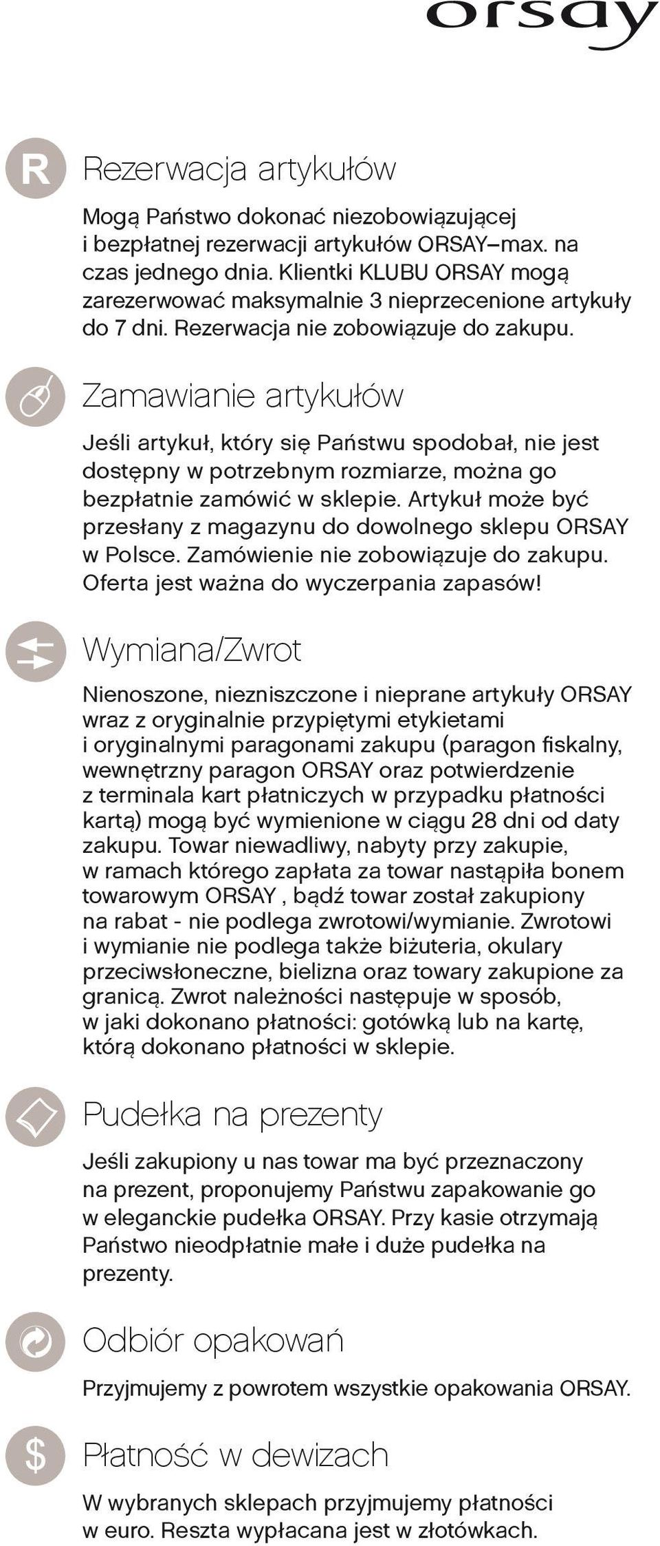 Zamawianie artykułów Jeśli artykuł, który się Państwu spodobał, nie jest dostępny w potrzebnym rozmiarze, można go bezpłatnie zamówić w sklepie.