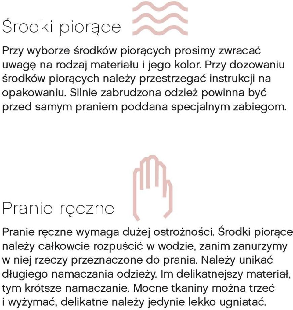 Silnie zabrudzona odzież powinna być przed samym praniem poddana specjalnym zabiegom. Pranie ręczne Pranie ręczne wymaga dużej ostrożności.