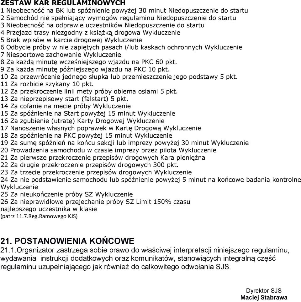 kaskach ochronnych Wykluczenie 7 Niesportowe zachowanie Wykluczenie 8 Za każdą minutę wcześniejszego wjazdu na PKC 60 pkt. 9 Za każda minutę późniejszego wjazdu na PKC 10 pkt.