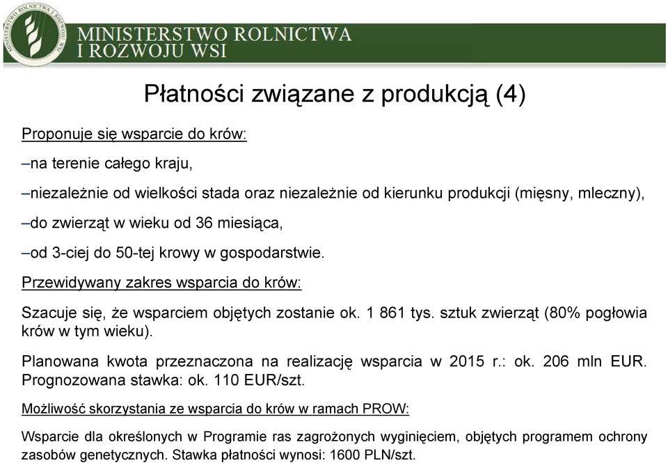 sztuk zwierząt (80% pogłowia krów w tym wieku). Planowana kwota przeznaczona na realizację wsparcia w 2015 r.: ok. 206 mln EUR. Prognozowana stawka: ok. 110 EUR/szt.