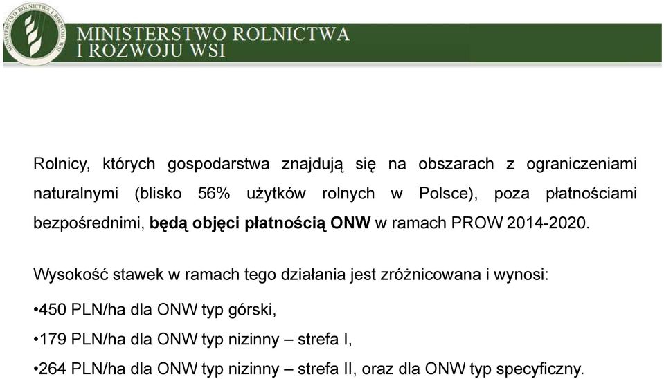 Wysokość stawek w ramach tego działania jest zróżnicowana i wynosi: 450 PLN/ha dla ONW typ górski, 179