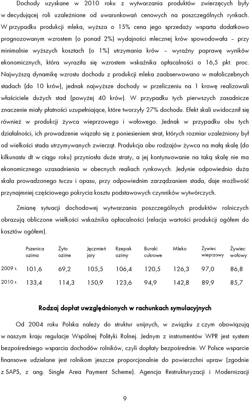 utrzymania krów wyraźny poprawę wyników ekonomicznych, która wyraziła się wzrostem wskaźnika opłacalności o 16,5 pkt. proc.