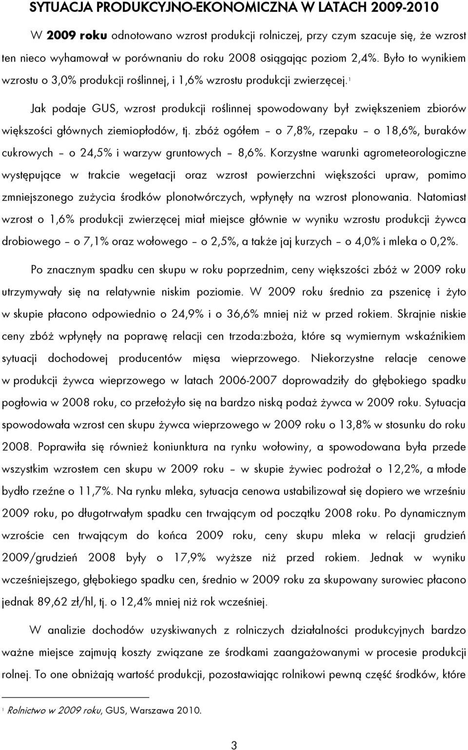 1 Jak podaje GUS, wzrost produkcji roślinnej spowodowany był zwiększeniem zbiorów większości głównych ziemiopłodów, tj.