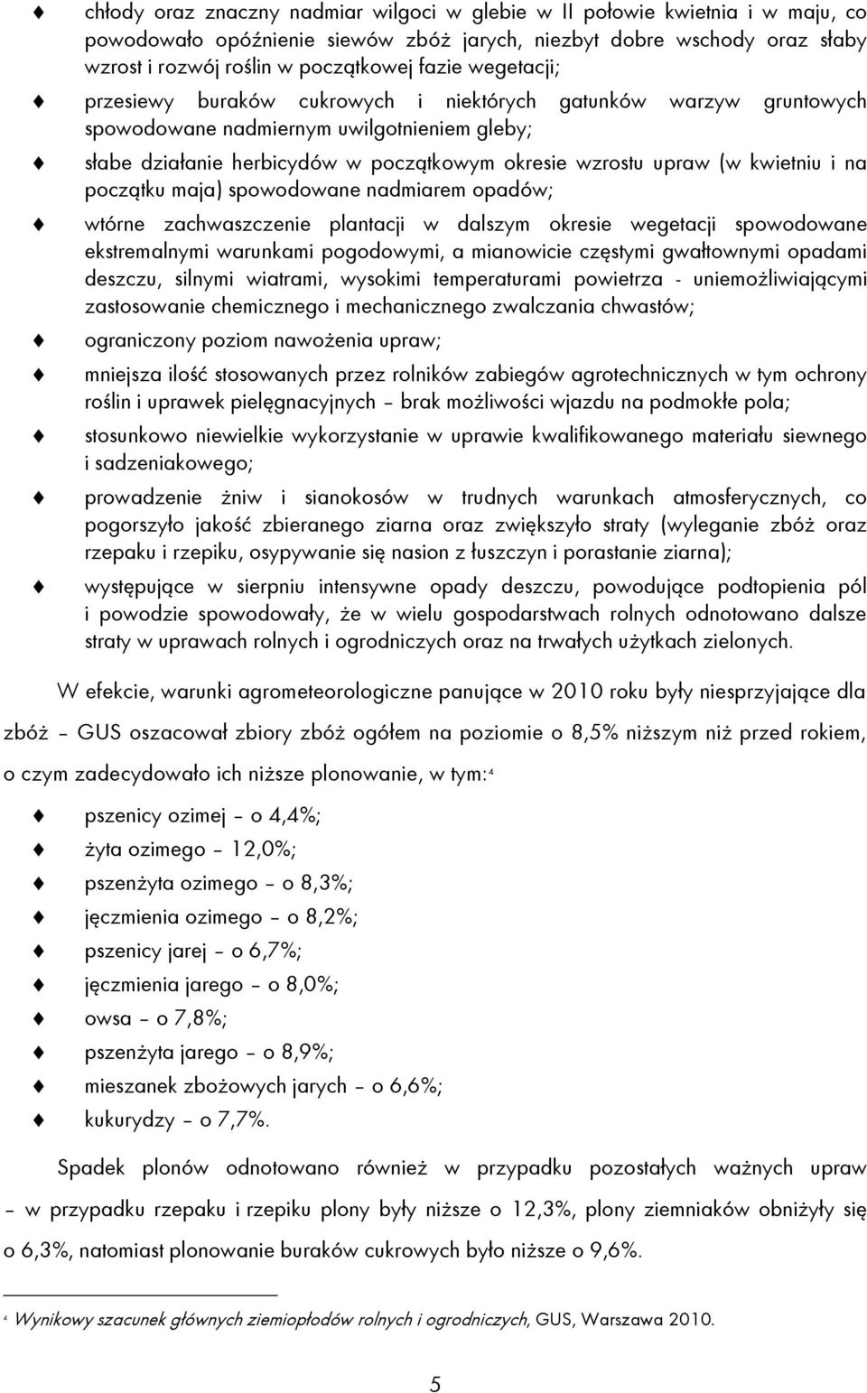 i na początku maja) spowodowane nadmiarem opadów; wtórne zachwaszczenie plantacji w dalszym okresie wegetacji spowodowane ekstremalnymi warunkami pogodowymi, a mianowicie częstymi gwałtownymi opadami