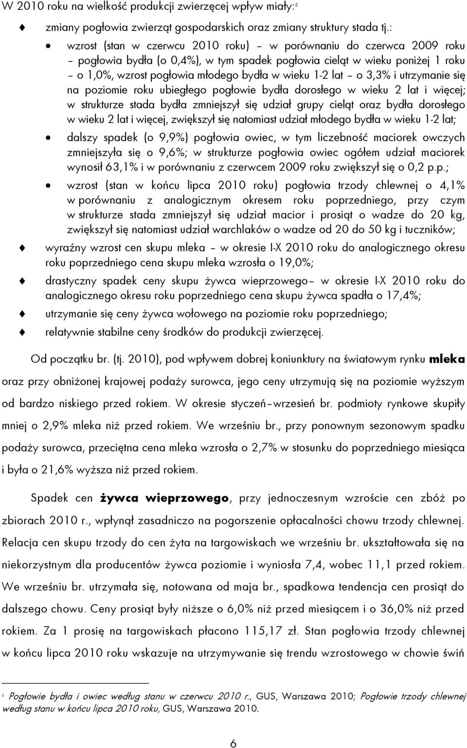 lat o 3,3% i utrzymanie się na poziomie roku ubiegłego pogłowie bydła dorosłego w wieku 2 lat i więcej; w strukturze stada bydła zmniejszył się udział grupy cieląt oraz bydła dorosłego w wieku 2 lat