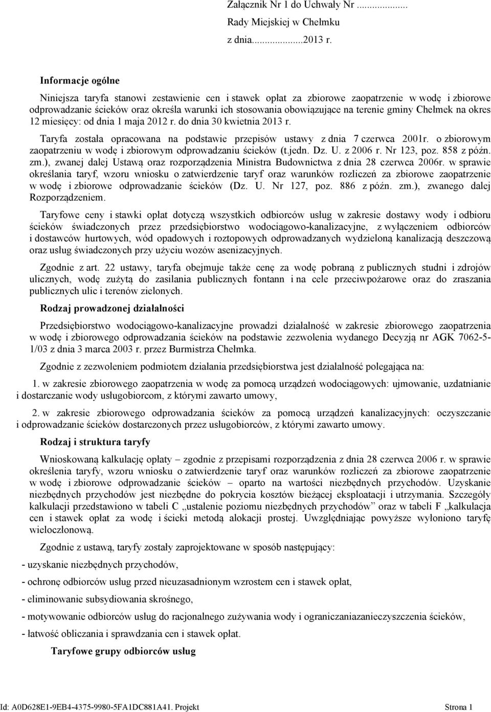 gminy Chełmek na okres 12 miesięcy: od dnia 1 maja 2012 r. do dnia 30 kwietnia 2013 r. Taryfa została opracowana na podstawie przepisów ustawy z dnia 7 czerwca 2001r.