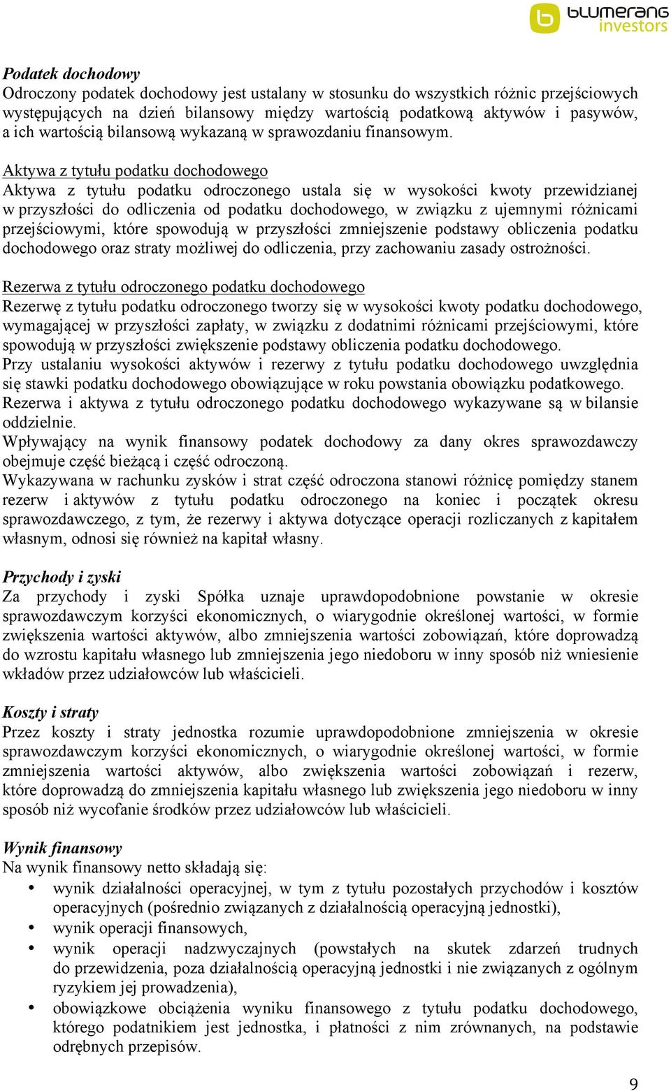 Aktywa z tytułu podatku dochodowego Aktywa z tytułu podatku odroczonego ustala się w wysokości kwoty przewidzianej w przyszłości do odliczenia od podatku dochodowego, w związku z ujemnymi różnicami