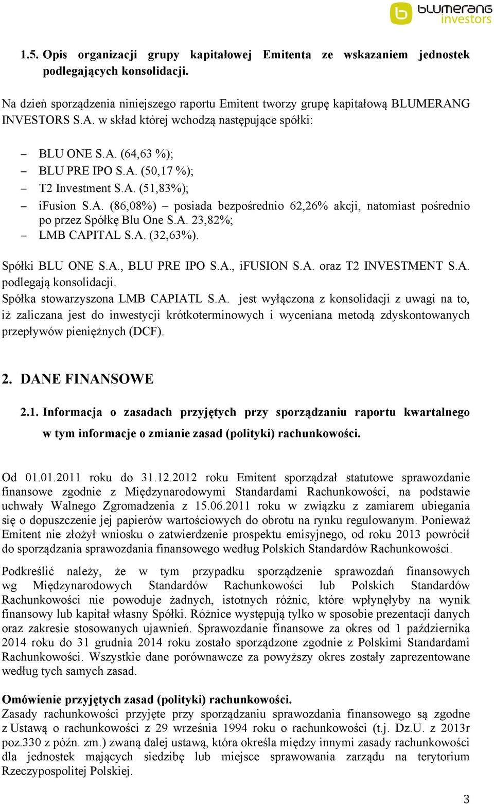 A. 23,82%; LMB CAPITAL S.A. (32,63%). Spółki BLU ONE S.A., BLU PRE IPO S.A., ifusion S.A. oraz T2 INVESTMENT S.A. podlegają konsolidacji. Spółka stowarzyszona LMB CAPIATL S.A. jest wyłączona z konsolidacji z uwagi na to, iż zaliczana jest do inwestycji krótkoterminowych i wyceniana metodą zdyskontowanych przepływów pieniężnych (DCF).