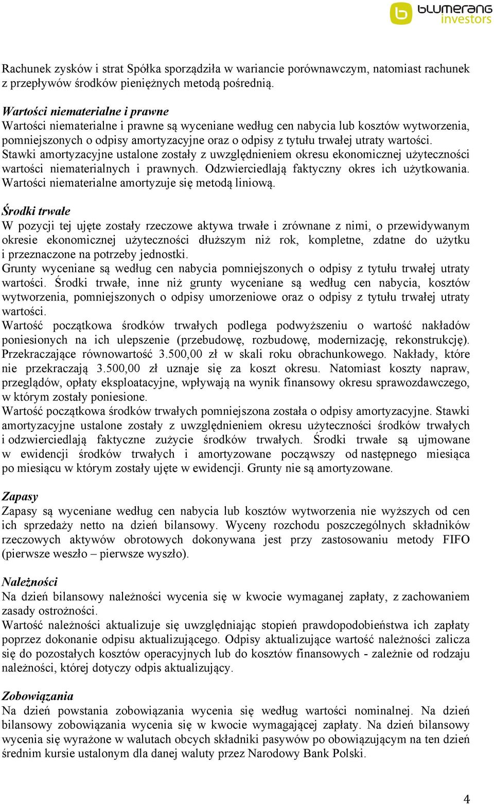 wartości. Stawki amortyzacyjne ustalone zostały z uwzględnieniem okresu ekonomicznej użyteczności wartości niematerialnych i prawnych. Odzwierciedlają faktyczny okres ich użytkowania.