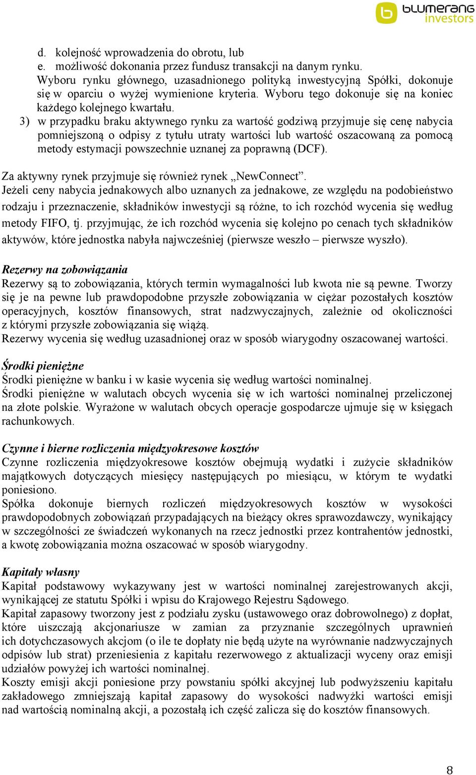 3) w przypadku braku aktywnego rynku za wartość godziwą przyjmuje się cenę nabycia pomniejszoną o odpisy z tytułu utraty wartości lub wartość oszacowaną za pomocą metody estymacji powszechnie uznanej