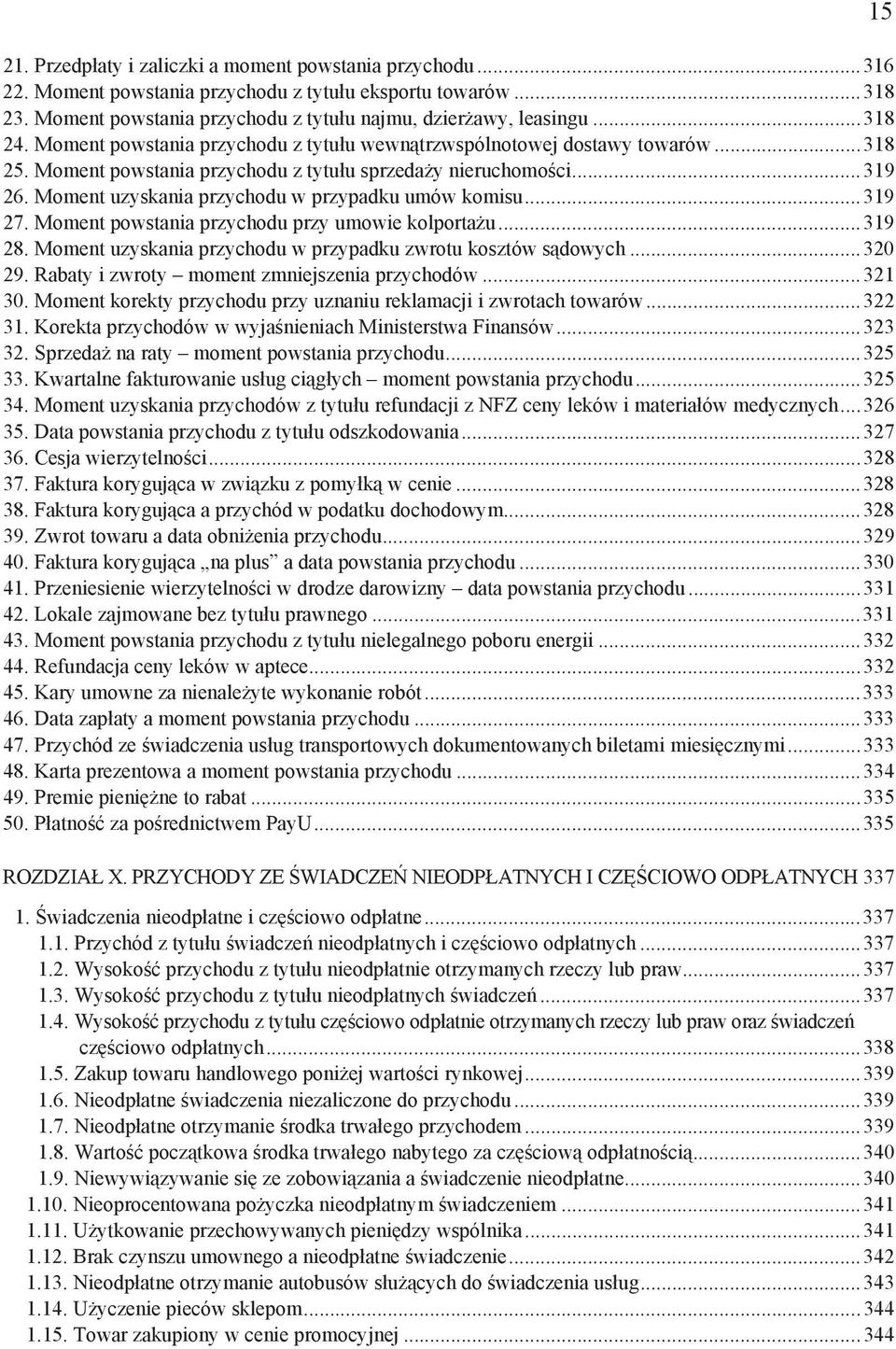 Moment uzyskania przychodu w przypadku umów komisu...319 27. Moment powstania przychodu przy umowie kolporta u...319 28. Moment uzyskania przychodu w przypadku zwrotu kosztów s dowych...320 29.