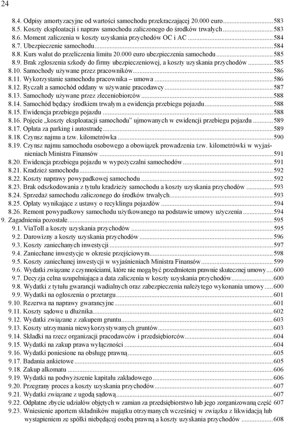 Brak zg oszenia szkody do firmy ubezpieczeniowej, a koszty uzyskania przychodów...585 8.10. Samochody u ywane przez pracowników...586 8.11. Wykorzystanie samochodu pracownika umowa...586 8.12.