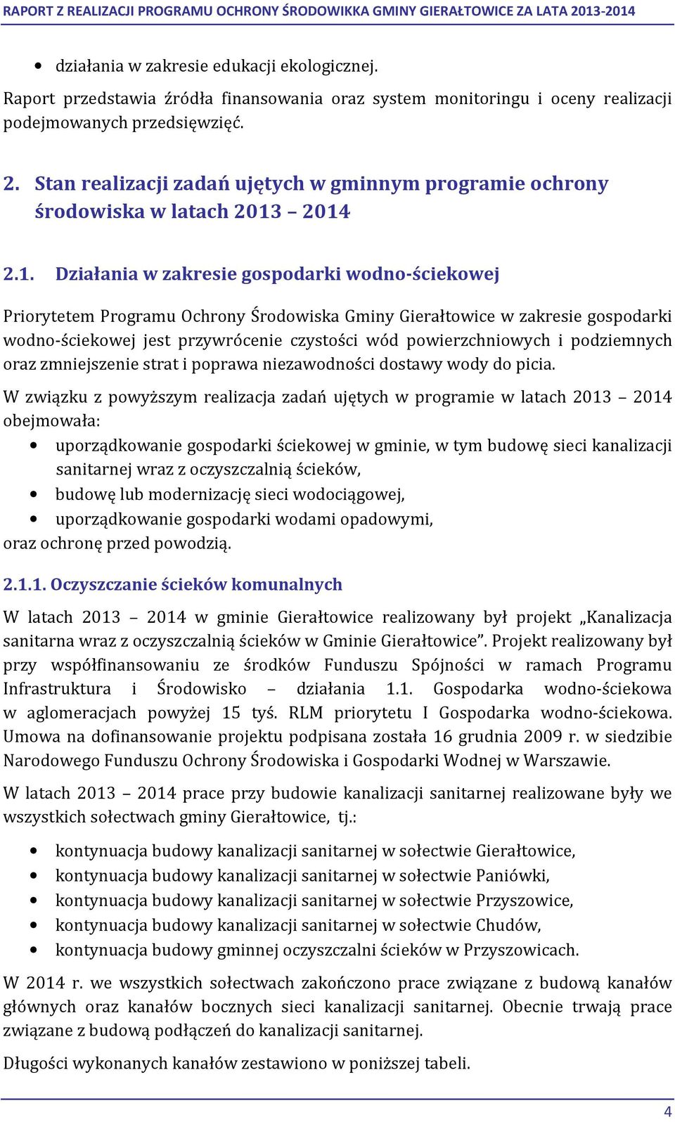 2014 2.1. Działania w zakresie gospodarki wodno-ściekowej Priorytetem Programu Ochrony Środowiska Gminy w zakresie gospodarki wodno-ściekowej jest przywrócenie czystości wód powierzchniowych i