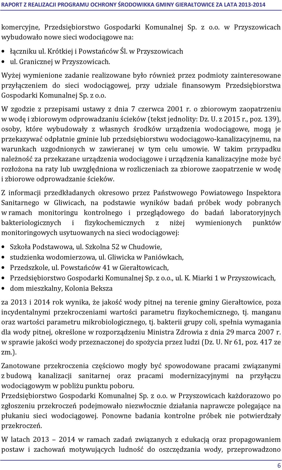 Wyżej wymienione zadanie realizowane było również przez podmioty zainteresowane przyłączeniem do sieci wodociągowej, przy udziale finansowym Przedsiębiorstwa Gospodarki Komunalnej Sp. z o.o. W zgodzie z przepisami ustawy z dnia 7 czerwca 2001 r.