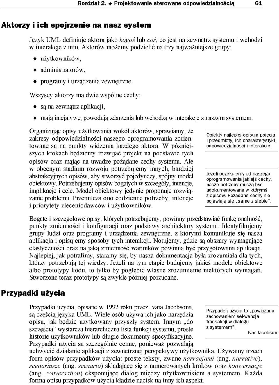 Aktorów możemy podzielić na trzy najważniejsze grupy: użytkowników, administratorów, programy i urządzenia zewnętrzne.