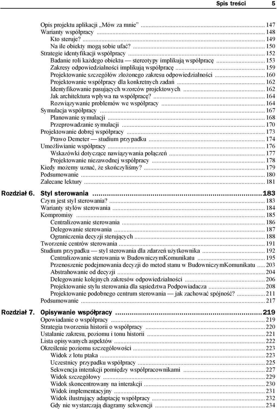 .. 160 Projektowanie współpracy dla konkretnych zadań... 162 Identyfikowanie pasujących wzorców projektowych... 162 Jak architektura wpływa na współpracę?... 164 Rozwiązywanie problemów we współpracy.