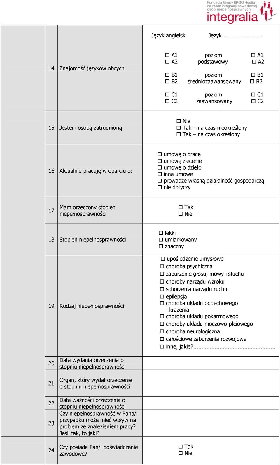 niepełnosprawności 18 Stopień niepełnosprawności 19 Rodzaj niepełnosprawności lekki umiarkowany znaczny upośledzenie umysłowe choroba psychiczna zaburzenie głosu, mowy i słuchu choroby narządu wzroku