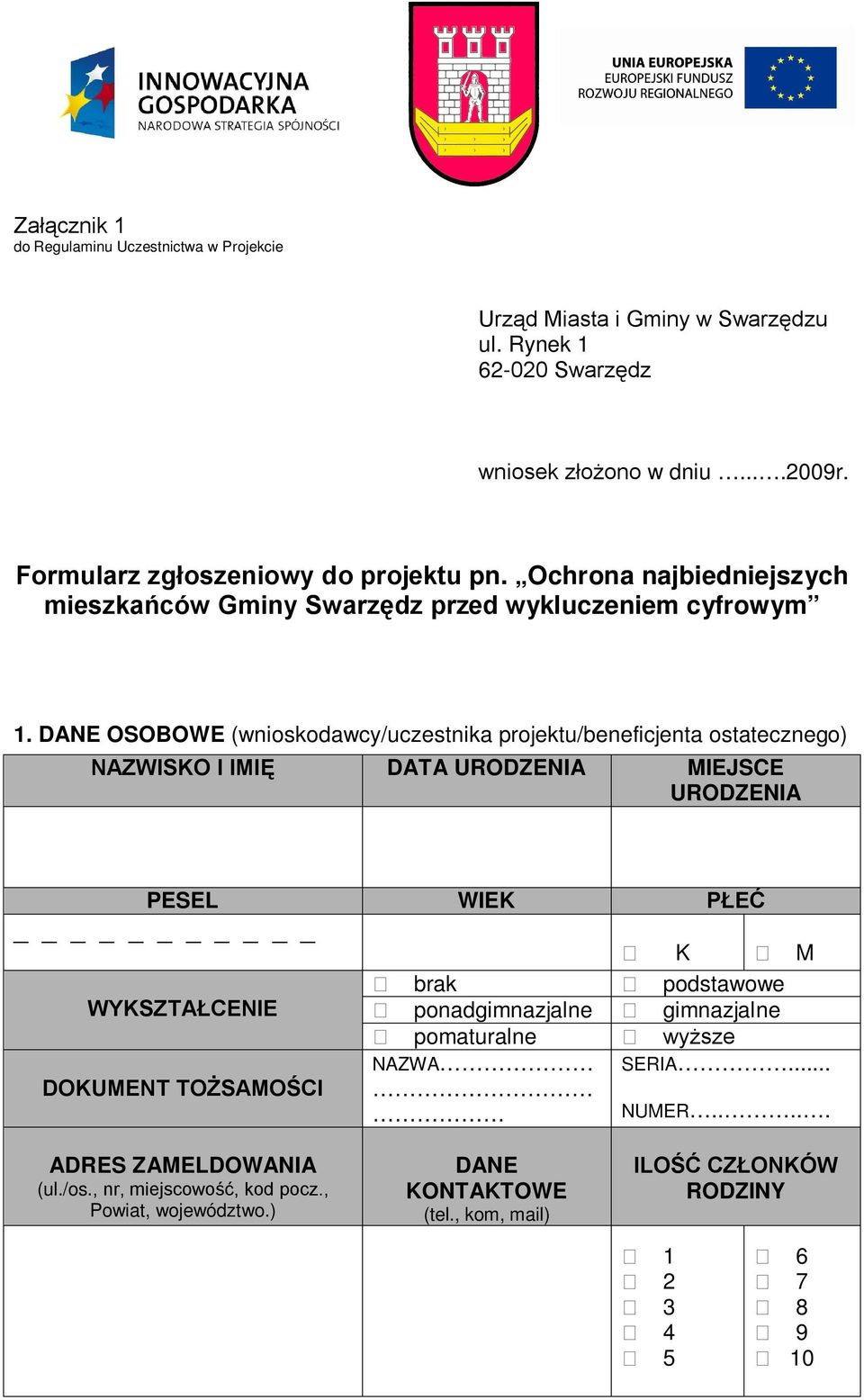 DANE OSOBOWE (wnioskodawcy/uczestnika projektu/beneficjenta ostatecznego) NAZWISKO I IMIĘ DATA URODZENIA MIEJSCE URODZENIA PESEL WIEK PŁEĆ _ K brak podstawowe WYKSZTAŁCENIE