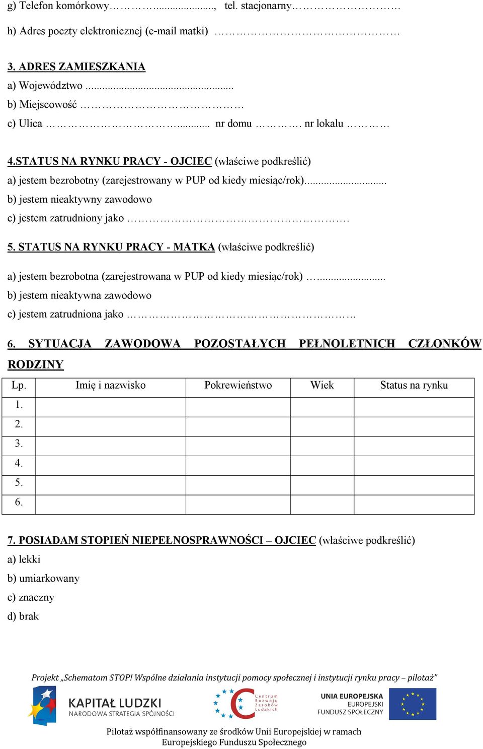 STATUS NA RYNKU PRACY - MATKA (właściwe podkreślić) a) jestem bezrobotna (zarejestrowana w PUP od kiedy miesiąc/rok)... b) jestem nieaktywna zawodowo c) jestem zatrudniona jako 6.