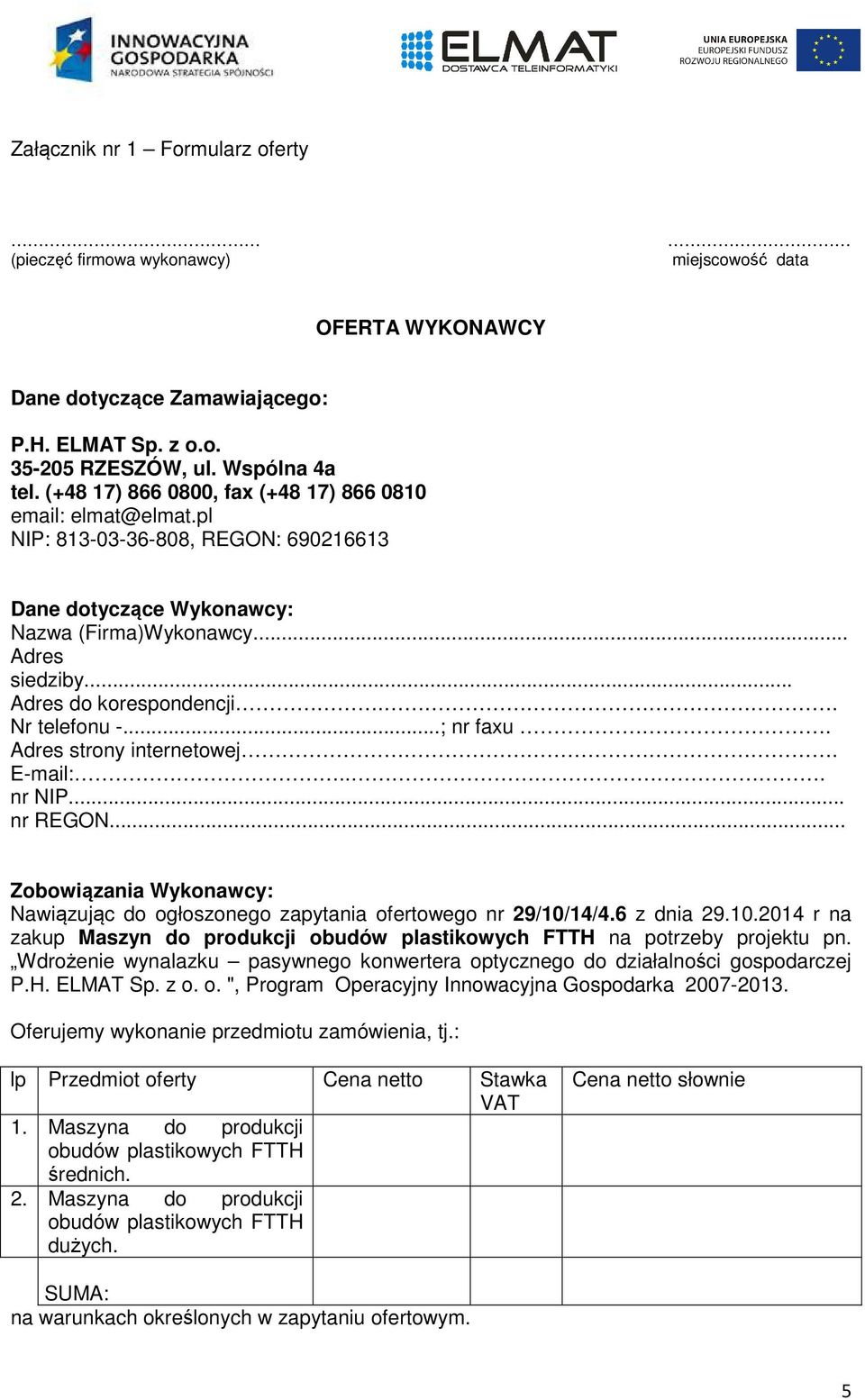 . Nr telefonu -...; nr faxu. Adres strony internetowej. E-mail:... nr NIP... nr REGON... Zobowiązania Wykonawcy: Nawiązując do ogłoszonego zapytania ofertowego nr 29/10/