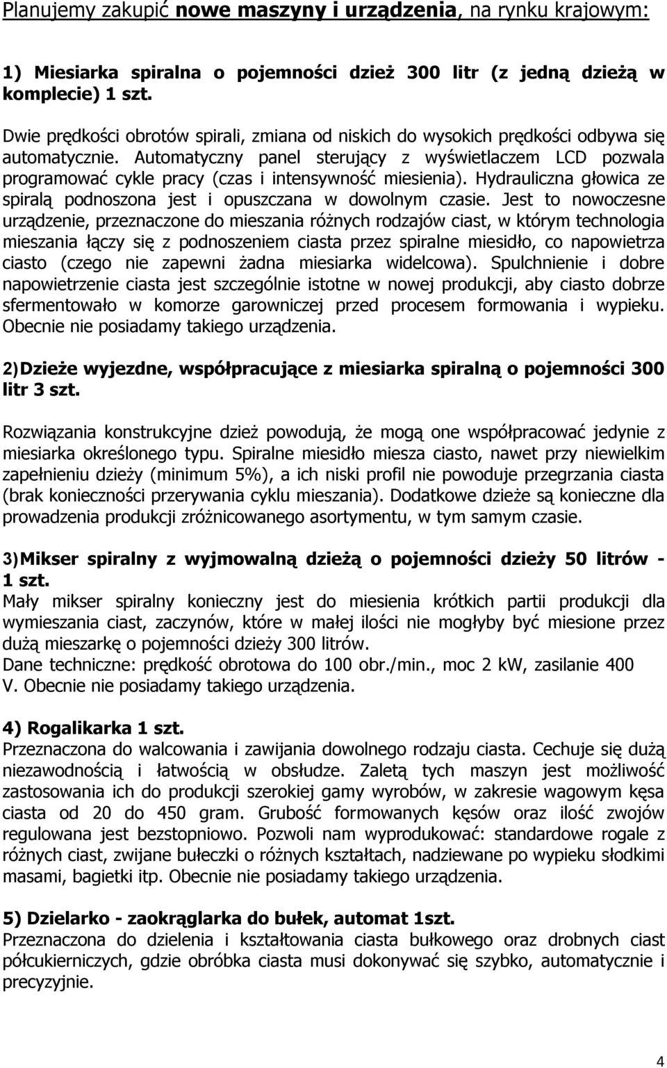 Automatyczny panel sterujący z wyświetlaczem LCD pozwala programować cykle pracy (czas i intensywność miesienia). Hydrauliczna głowica ze spiralą podnoszona jest i opuszczana w dowolnym czasie.