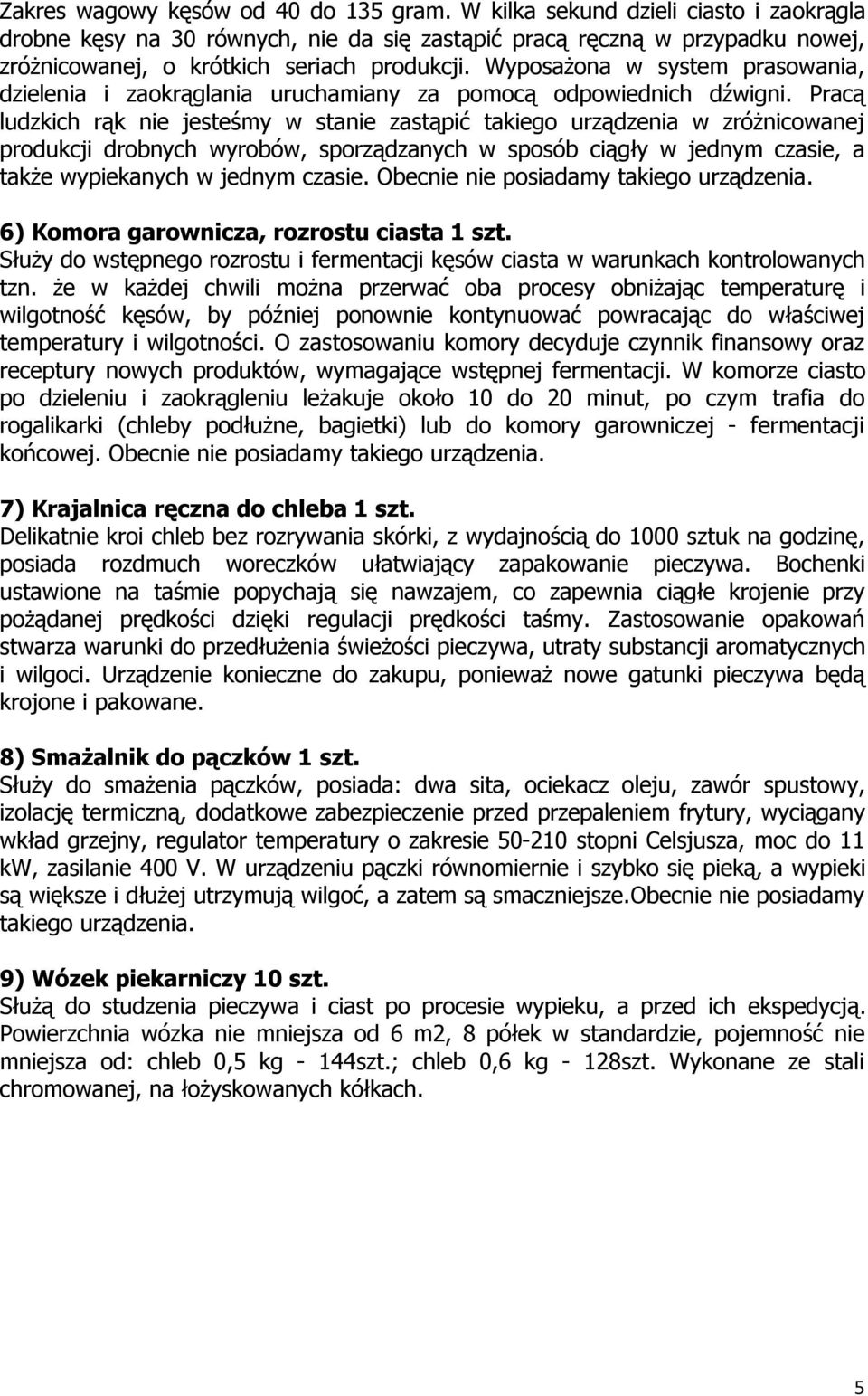 Wyposażona w system prasowania, dzielenia i zaokrąglania uruchamiany za pomocą odpowiednich dźwigni.