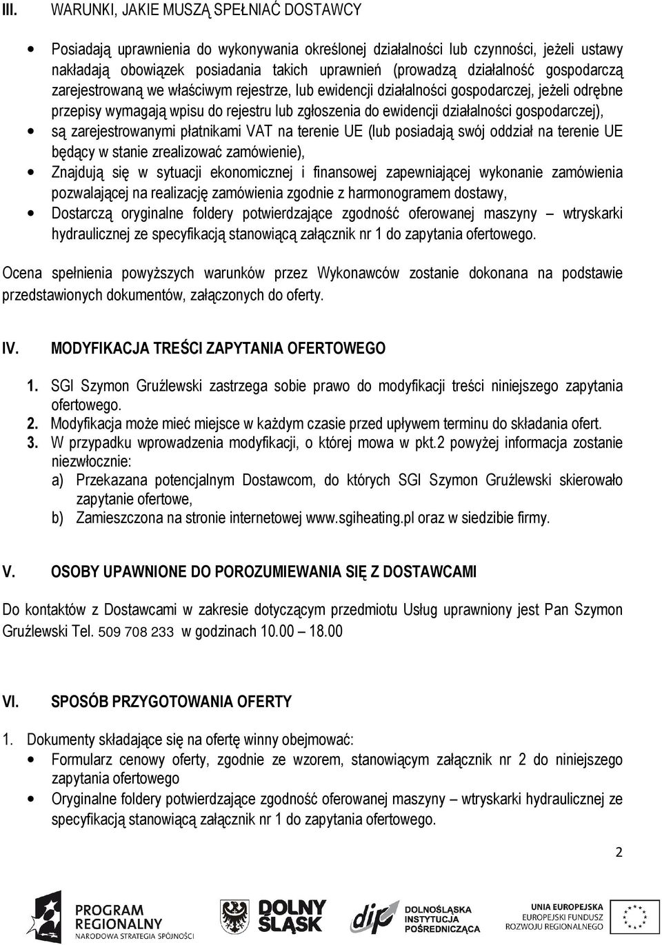 gospodarczej), są zarejestrowanymi płatnikami VAT na terenie UE (lub posiadają swój oddział na terenie UE będący w stanie zrealizować zamówienie), Znajdują się w sytuacji ekonomicznej i finansowej